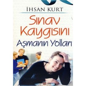 SINAV KAYGISINI AŞMANIN YOLLARI - İHSAN KURT