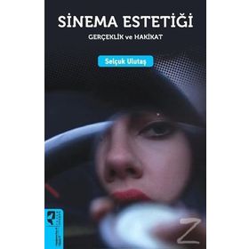 Sinema Estetiği: Gerçeklik ve Hakikat - Selçuk Ulutaş
