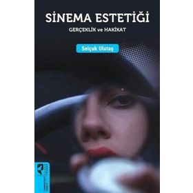 Sinema Estetiği: Gerçeklik ve Hakikat - Selçuk Ulutaş