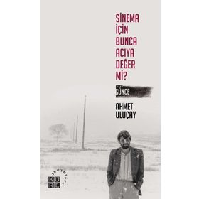 Sinema İçin Bunca Acıya Değer Mi? Günce - Ahmet Uluçay