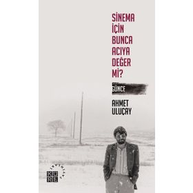 Sinema İçin Bunca Acıya Değer Mi? Günce - Ahmet Uluçay