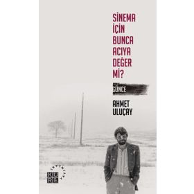 Sinema İçin Bunca Acıya Değer Mi? Günce - Ahmet Uluçay
