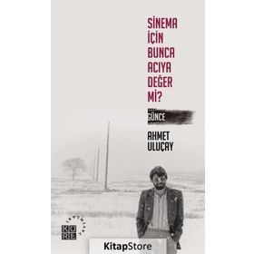 Sinema İçin Bunca Acıya Değer Mi? Günce - Ahmet Uluçay