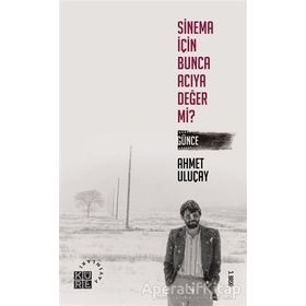 Sinema İçin Bunca Acıya Değer Mi? Günce - Ahmet Uluçay