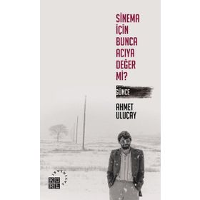 Sinema İçin Bunca Acıya Değer Mi? Günce - Ahmet Uluçay