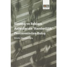 Sinema ve Reklam Anlatılarına Hareketlilik Penceresinden Bakış - Nilüfer Pembecioğlu