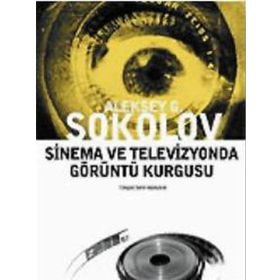 SINEMA VE TELEVIZYONDA GÖRÜNTÜ KURGUSU - ALEKSEY G. SOKOLOV