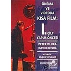 SINEMA VE VIDEODA KISA FILM 1. CILT YAPIM ÖNCESİ - PETER W. REA, DAVID IRVING