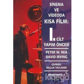 SINEMA VE VIDEODA KISA FILM 1. CILT YAPIM ÖNCESİ - PETER W. REA, DAVID IRVING