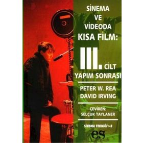 SINEMA VE VIDEODA KISA FILM 3. CILT YAPIM SONRASI - PETER W. REA, DAVID IRVING