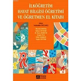 Sınıf Öğretmenleri ve Adayları için Hayat Bilgisi Öğretimi - Selçuk Şimşek Tuba Çengelci Köse Vesile Alkan Işıl Horzum Ebru Uzunkol Tuğba Selanik Ay Emine Nur Yılmaz Arıkan Döndü Özdemir Özden