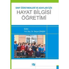 Sınıf Öğretmenleri ve Adayları için Hayat Bilgisi Öğretimi - Selçuk Şimşek Tuba Çengelci Köse Vesile Alkan Işıl Horzum Ebru Uzunkol Tuğba Selanik Ay Emine Nur Yılmaz Arıkan Döndü Özdemir Özden