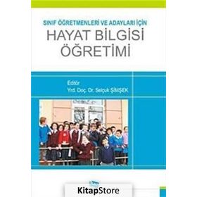Sınıf Öğretmenleri ve Adayları için Hayat Bilgisi Öğretimi - Selçuk Şimşek Tuba Çengelci Köse Vesile Alkan Işıl Horzum Ebru Uzunkol Tuğba Selanik Ay Emine Nur Yılmaz Arıkan Döndü Özdemir Özden