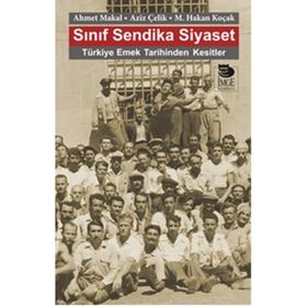 Sınıf Sendika Siyaset - Ahmet Makal Aziz Çelik M. Hakan Koçak