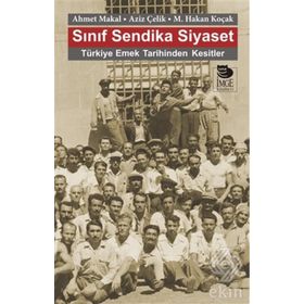 Sınıf Sendika Siyaset - Ahmet Makal Aziz Çelik M. Hakan Koçak