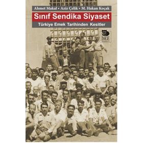 Sınıf Sendika Siyaset - Ahmet Makal Aziz Çelik M. Hakan Koçak