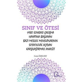 Sınıf ve Ötesi: 1980 Sonrası Çalışma Hayatına Başlayan Bazı Meslek Mensuplarının Sosyolojik Açıdan Karşılaştırmalı Analizi - Cem Özkurt