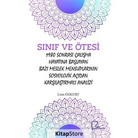 Sınıf ve Ötesi: 1980 Sonrası Çalışma Hayatına Başlayan Bazı Meslek Mensuplarının Sosyolojik Açıdan Karşılaştırmalı Analizi - Cem Özkurt