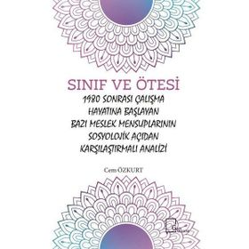 Sınıf ve Ötesi: 1980 Sonrası Çalışma Hayatına Başlayan Bazı Meslek Mensuplarının Sosyolojik Açıdan Karşılaştırmalı Analizi - Cem Özkurt