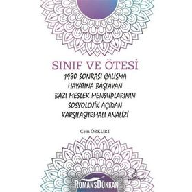 Sınıf ve Ötesi: 1980 Sonrası Çalışma Hayatına Başlayan Bazı Meslek Mensuplarının Sosyolojik Açıdan Karşılaştırmalı Analizi - Cem Özkurt