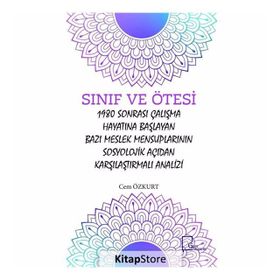 Sınıf ve Ötesi: 1980 Sonrası Çalışma Hayatına Başlayan Bazı Meslek Mensuplarının Sosyolojik Açıdan Karşılaştırmalı Analizi - Cem Özkurt