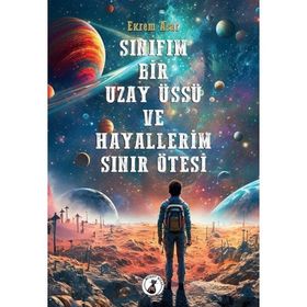 Sınıfım Bir Uzay Üssü ve Hayallerim Sınır Ötesi - Ekrem Acar