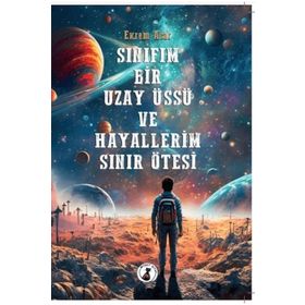Sınıfım Bir Uzay Üssü ve Hayallerim Sınır Ötesi - Ekrem Acar