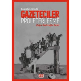 Sınıfın Sınırında-Gazeteciler ve Proleterleşme - Çağrı Kaderoğlu Bulut