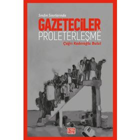 Sınıfın Sınırında-Gazeteciler ve Proleterleşme - Çağrı Kaderoğlu Bulut