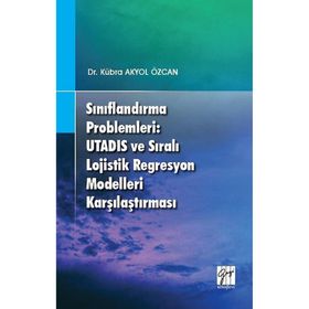 Sınıflandırma Problemleri - Utadıs ve Sıralı Lojistik Regresyon Modelleri Karşılaştırması - Kübra Akyol Özcan