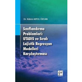 Sınıflandırma Problemleri - Utadıs ve Sıralı Lojistik Regresyon Modelleri Karşılaştırması - Kübra Akyol Özcan