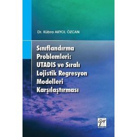 Sınıflandırma Problemleri - Utadıs ve Sıralı Lojistik Regresyon Modelleri Karşılaştırması - Kübra Akyol Özcan