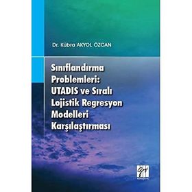 Sınıflandırma Problemleri - Utadıs ve Sıralı Lojistik Regresyon Modelleri Karşılaştırması - Kübra Akyol Özcan