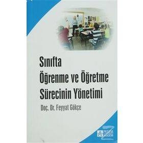 Sınıfta Öğrenme ve Öğretme Sürecinin Yönetimi - Feyyat Gökçe