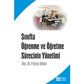Sınıfta Öğrenme ve Öğretme Sürecinin Yönetimi - Feyyat Gökçe
