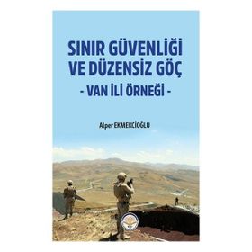 Sınır Güvenliği ve Düzensiz Göç - Van ili Örneği - Alper Ekmekcioğlu