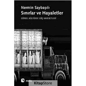 SINIRLAR VE HAYALETLER GÖRSEL KÜLTÜRDE GÖÇ HAREKETLERI - NERMIN SAYBAŞILI
