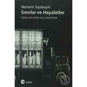 SINIRLAR VE HAYALETLER GÖRSEL KÜLTÜRDE GÖÇ HAREKETLERI - NERMIN SAYBAŞILI