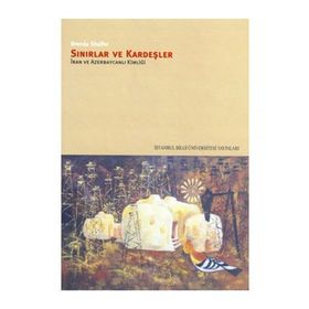 SINIRLAR VE KARDEŞLER İRAN VE AZERBAYCANLI KİMLİĞİ - BRENDA SHAFFER