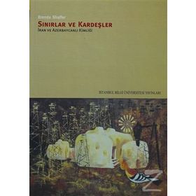 SINIRLAR VE KARDEŞLER İRAN VE AZERBAYCANLI KİMLİĞİ - BRENDA SHAFFER