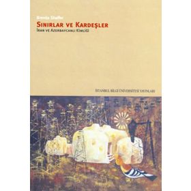 SINIRLAR VE KARDEŞLER İRAN VE AZERBAYCANLI KİMLİĞİ - BRENDA SHAFFER