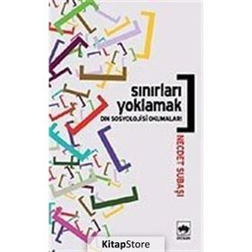 SINIRLARI YOKLAMAK DIN SOSYOLOJISI OKUMALARI - NECDET SUBAŞI