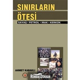 SINIRLARIN ÖTESİ SAVAŞ - PETROL - IRAK - KERKÜK - AHMET KABAKLI