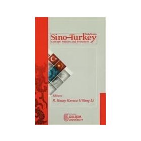 Sino-Turkey Relations Concept Policies and Prospects - R. Kutay Karaca Wang Li