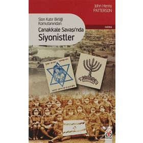 SION KATIR BİRLİĞİ KOMUTANINDAN ÇANAKKALE SAVAŞINDA SIYONISTLER - JOHN HENRY PATTERSON