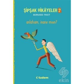 Şipşak Hikayeler 2 Anlatsam İnanır mısın? - Bernard Friot