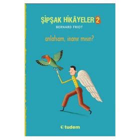 Şipşak Hikâyeler 2 - Anlatsam İnanır mısın? - Bernard Friot