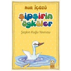 Şipşirin Öyküler : Şaşkın Kuğu Yavrusu - Nur İçözü