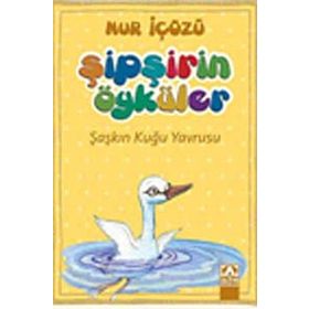 Şipşirin Öyküler : Şaşkın Kuğu Yavrusu - Nur İçözü