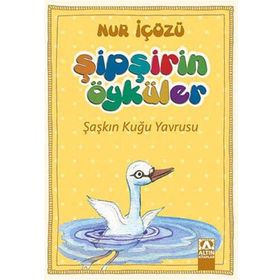 Şipşirin Öyküler : Şaşkın Kuğu Yavrusu - Nur İçözü